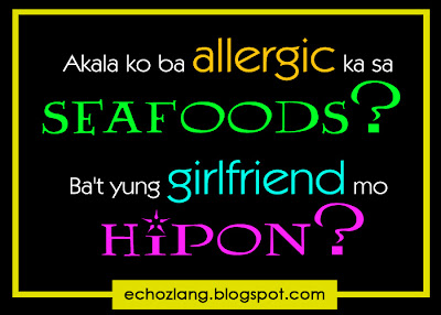 Akala ko ba allergic ka sa seafoods? Ba't yung girlfriend mo HIPON?