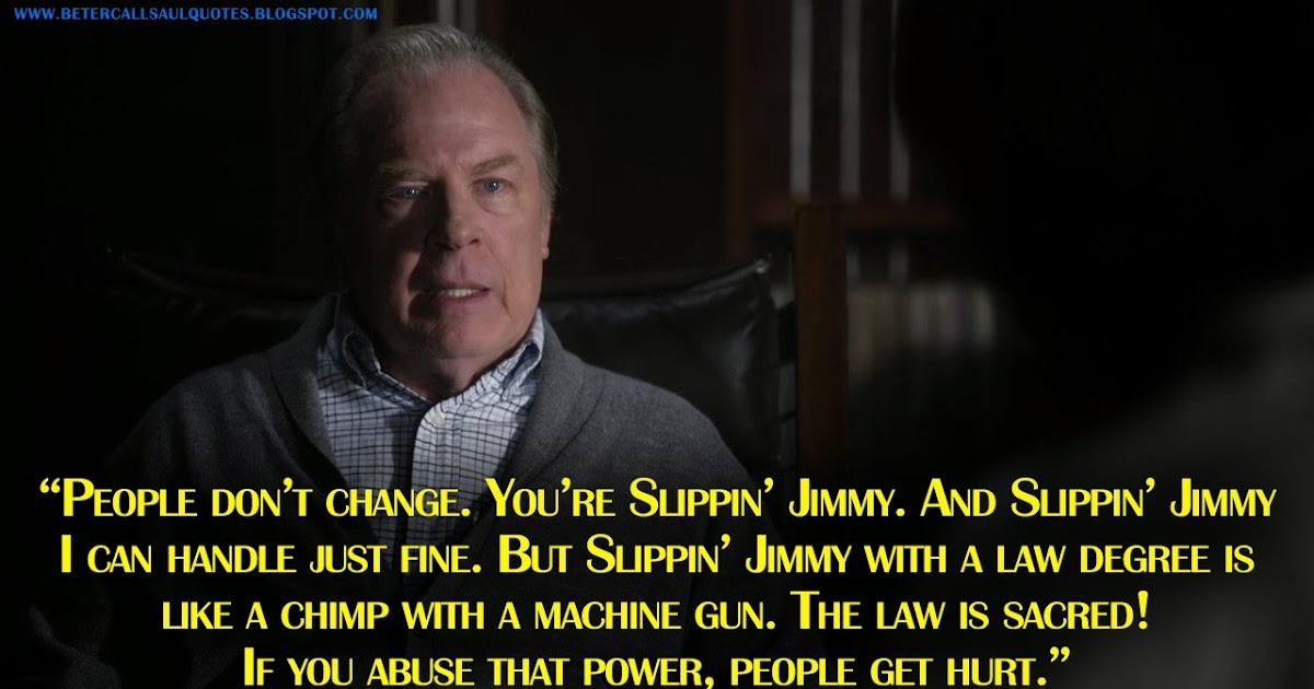 People don't change. You're Slippin' Jimmy. And Slippin' Jimmy I can