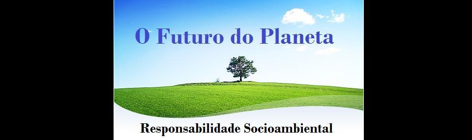 O Futuro do Planeta - Responsabilidade Socioambiental