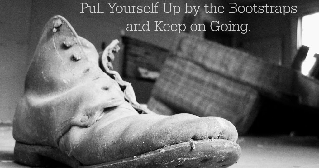 Life With 4 Boys Pull Yourself Up by the Bootstraps and Keep Good Going