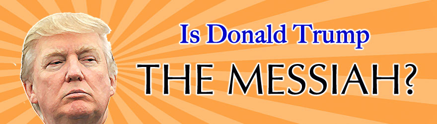 Is Donald Trump the Messiah?