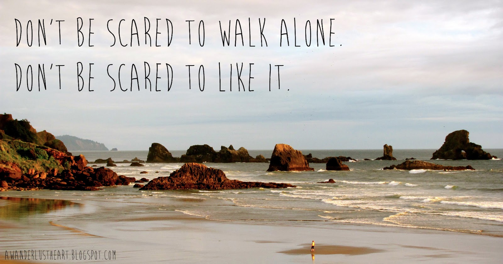 a wanderlust heart. Don't be scared to walk alone.