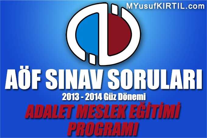 Açıköğretim Fakültesi ( AÖF ) Adalet Meslek Eğitimi Bölümü / Programı 2013 - 2014 Güz Dönemi Dönem Sonu Sınavı ( Final ) Soruları İndir 