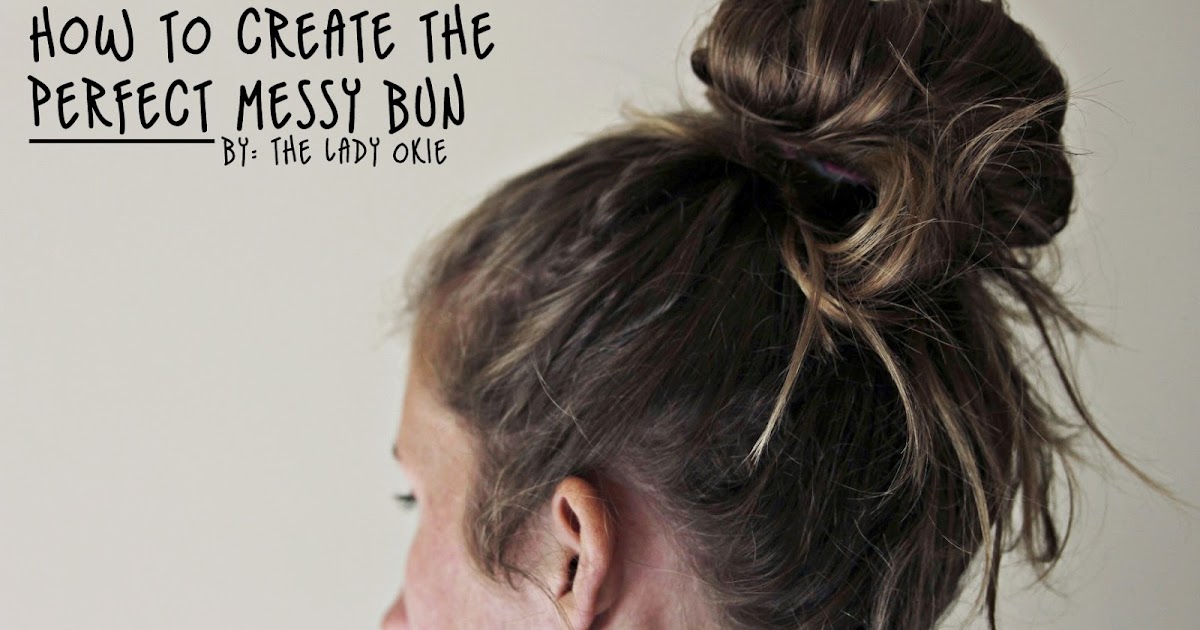 The Lady Okie 4 Tips for Creating the Perfect Messy Bun