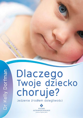 Dr Kelly Dorfman, Dlaczego Twoje dziecko choruje? Jedzenie źródłem dolegliwości Dr Kelly Dorfman, Dlaczego Twoje dziecko choruje? Jedzenie źródłem dolegliwości