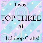 I made top 3 at Lollipop Crafts