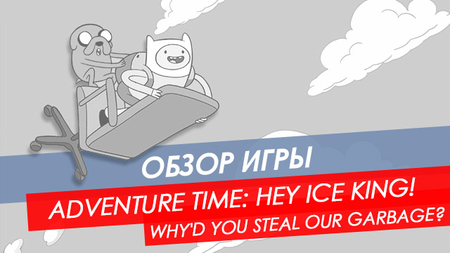 Обзор Adventure Time: Hey Ice King! Why'd You Steal Our Garbage?