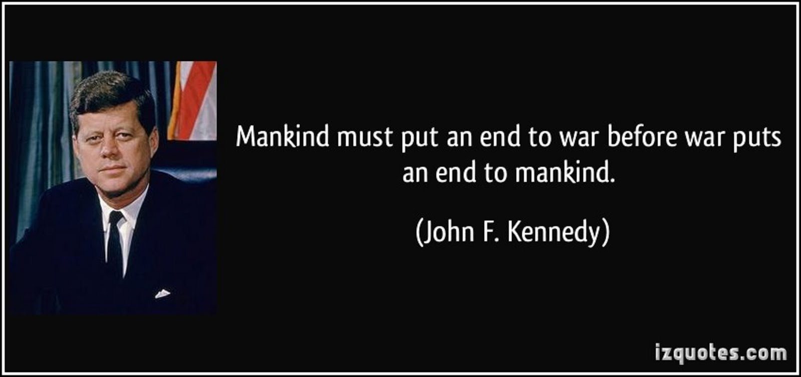 MANKIND MUST PUT AN END TO WAR BEFORE WAR PUTS AN END TO MANKIND