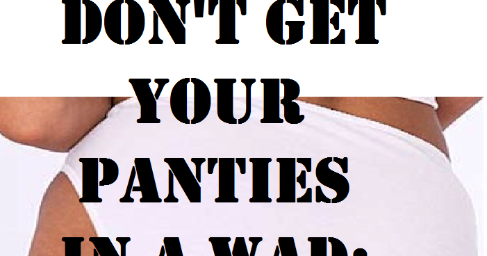 don t get your panties in a twist don t get your panties in a twist