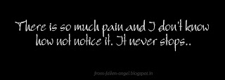 There is so much pain,  and I don't know how not notice it. It never stops..