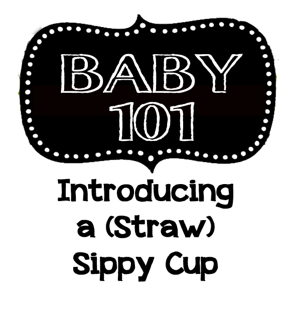 Live and Learn: Baby 101 Series: Introducing a (Straw) Sippy Cup
