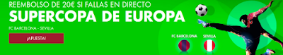 Reembolso de 20€ si fallas en directo Supercopa Europa Barcelona vs Sevilla Reembolso de 20€ si fallas en directo Supercopa Europa Barcelona vs Sevilla