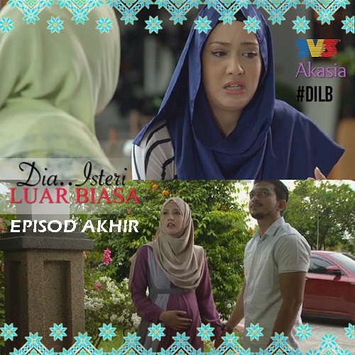 Dia Isteri Luar Biasa episod akhir, sinopsis episod terakhir Dia Isteri Luar Biasa, gambar, pelakon, drama Dia Isteri Luar Biasa tamat, last episode, ending Dia Isteri Luar Biasa, episod kemuncak, episod akhir drama DILB