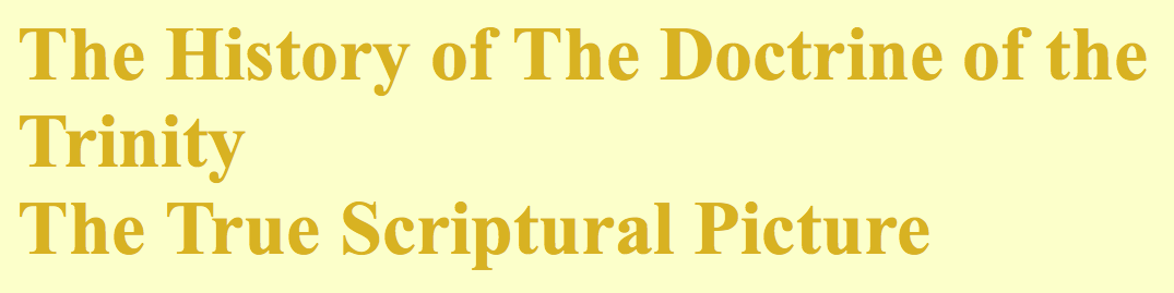 The History of The Doctrine of the Trinity The True Scriptural Picture:
