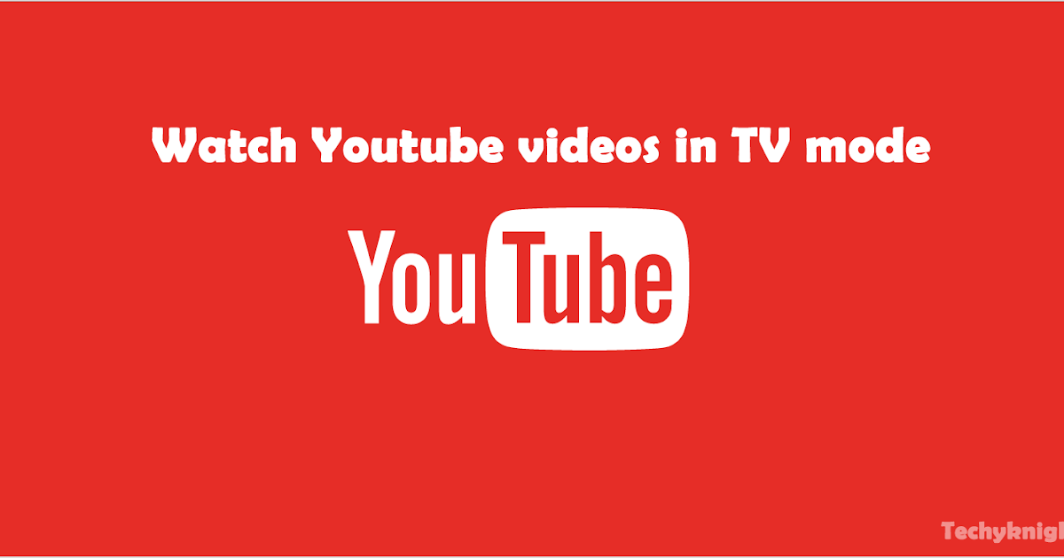 How to watch Youtube videos in TV mode on PC/Laptop TechyKnights