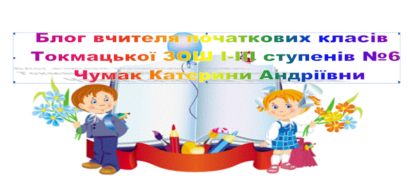 Блог  вчителя початкових класів Токмацької ЗОШ I-III ступенів №6 Чумак Катерини Андріївни