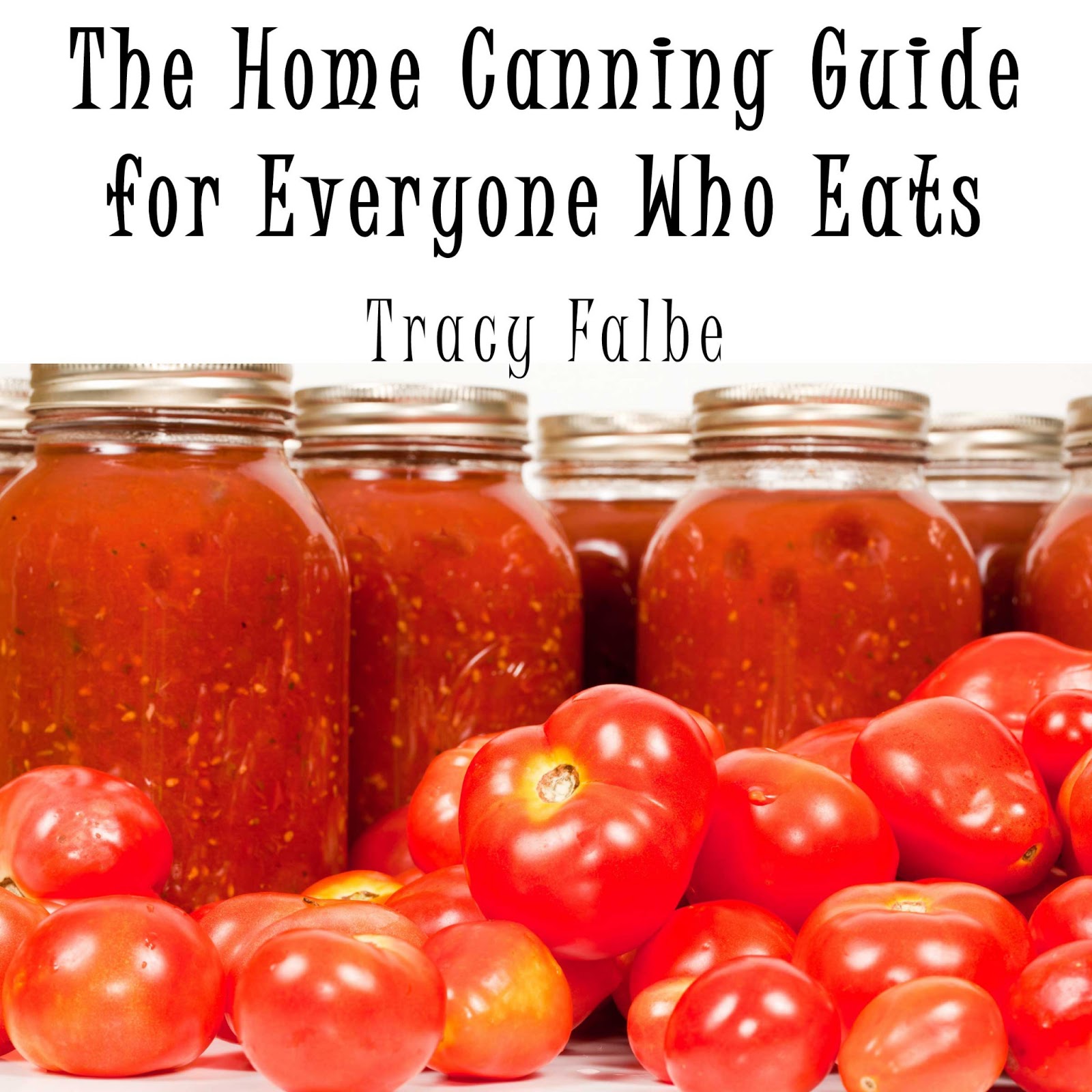 The Home Canning Guide for Everyone Who Eats Tracy Falbe