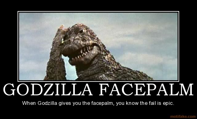 uh654101283121134rs654001283089249godzilla-facepalm-godzilla-facepalm-face-palm-epic-fail-demotivational-poster-1245384435.jpg