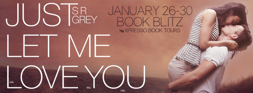 Book Blitz: Just Let Me Love You by S.R. Grey