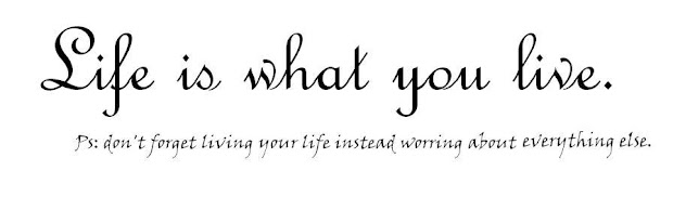 Life is what you live.