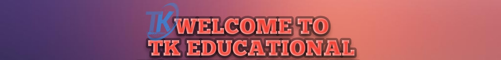 WELCOME TO TK EDUCATIONAL