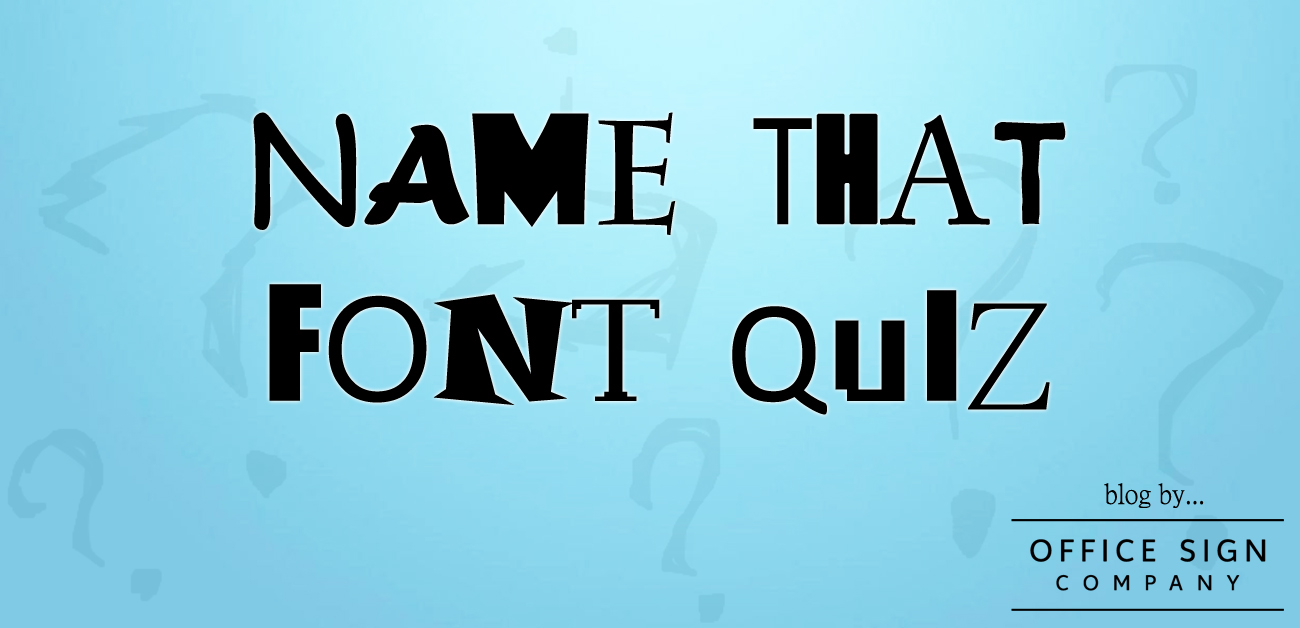 Name That Font Quiz Office Sign Company Blog