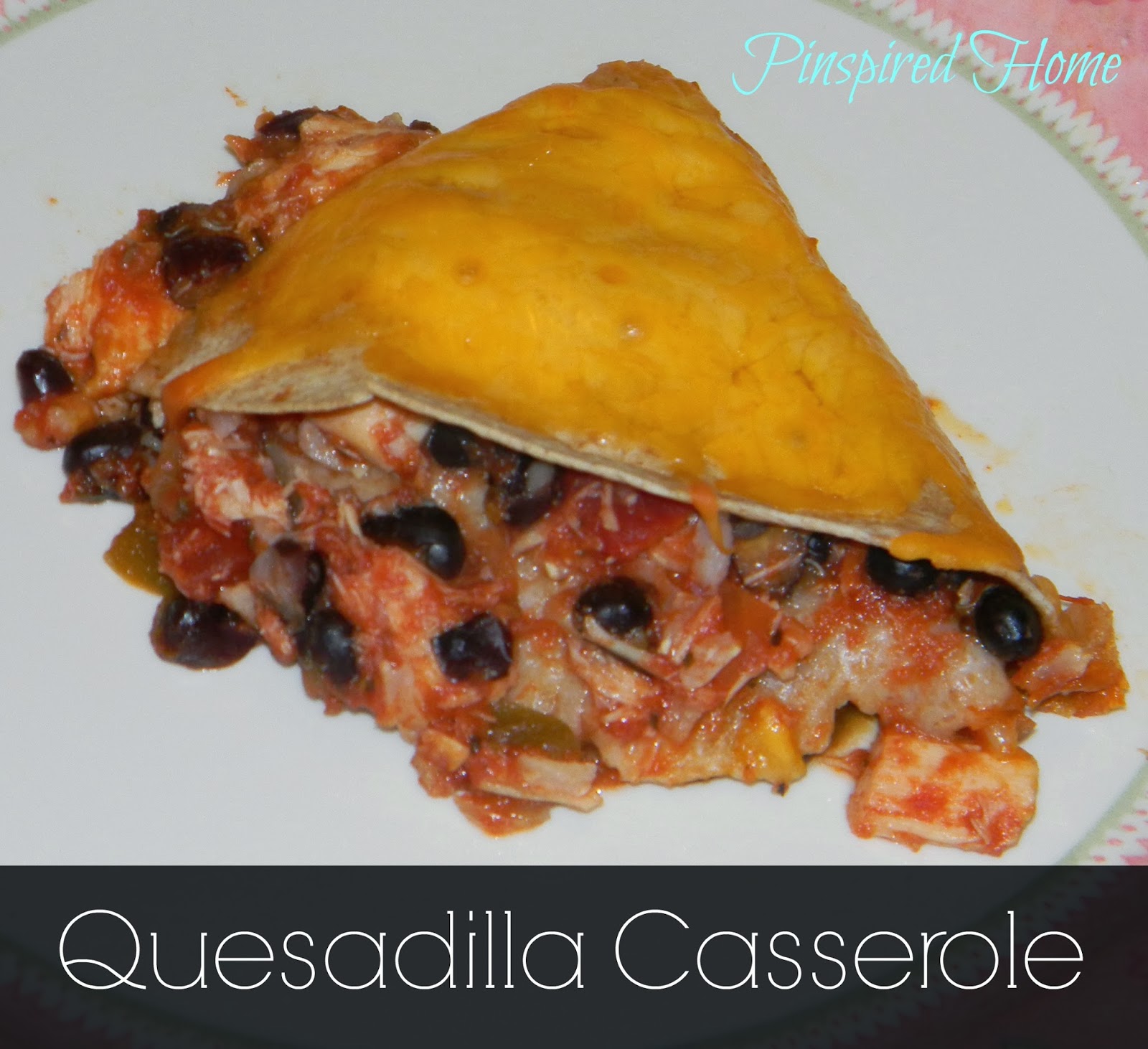 Pinspired Home Quesadilla Casserole