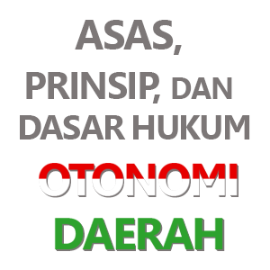 Asas, Prinsip, dan Dasar Hukum Otonomi Daerah
