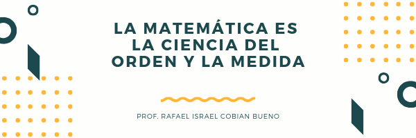 La matemática es la ciencia del orden y la medida