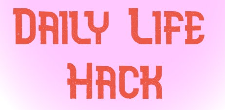 Daily Life Hacks- Everyday Life Hacks