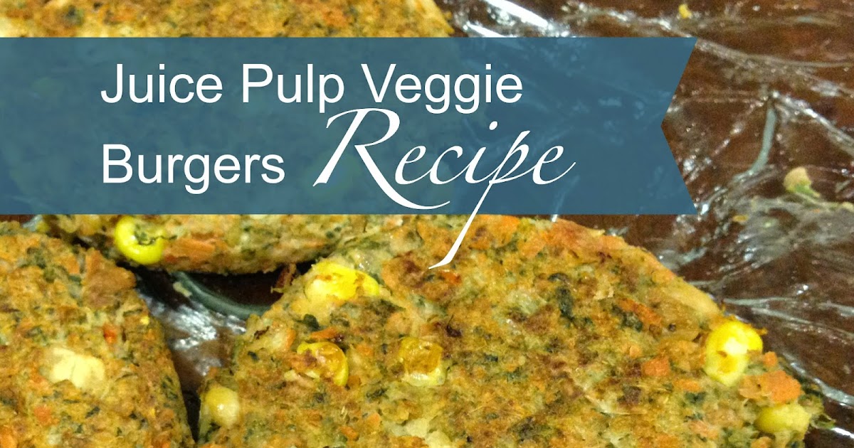 Juice Pulp Veggie Burgers Healthy Journey Cafe