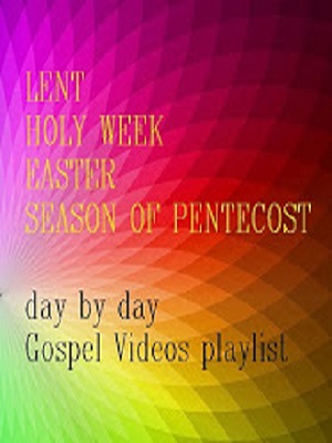 LENT - HOLY WEEK - EASTERTIDE - PENTECOST --- day by day Gospel Videos