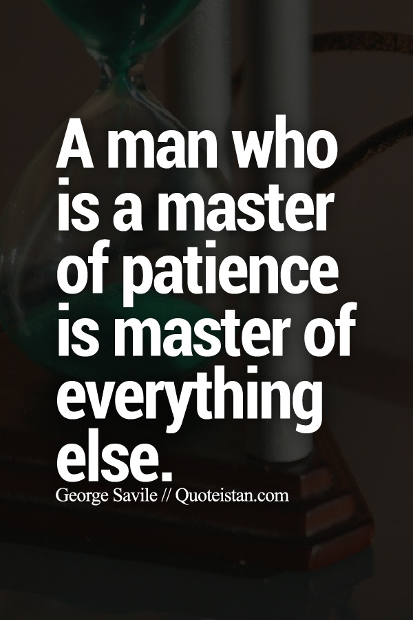 A man who is a master of #patience is master of everything else.