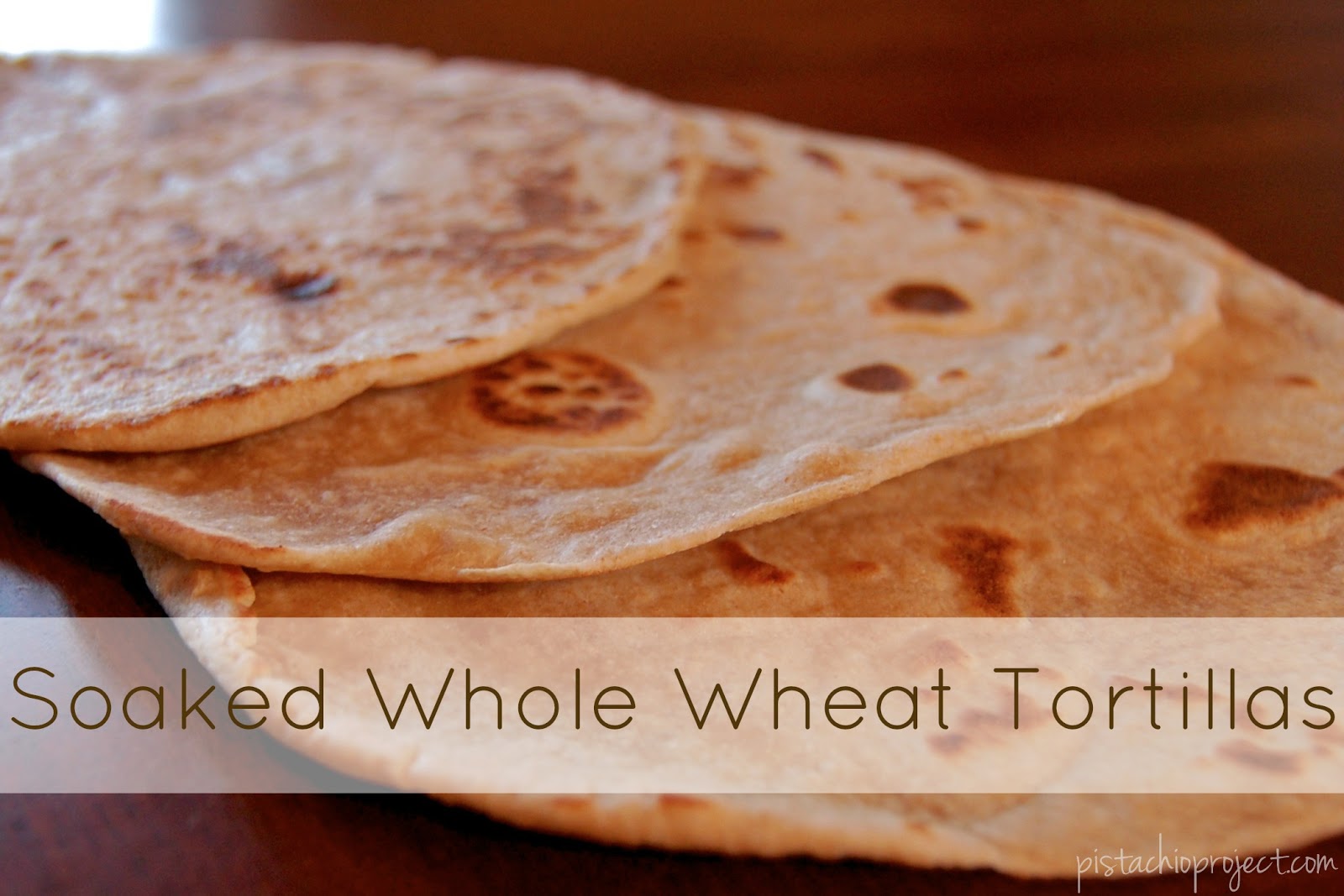 Soaked Whole Wheat Tortillas The Pistachio Project