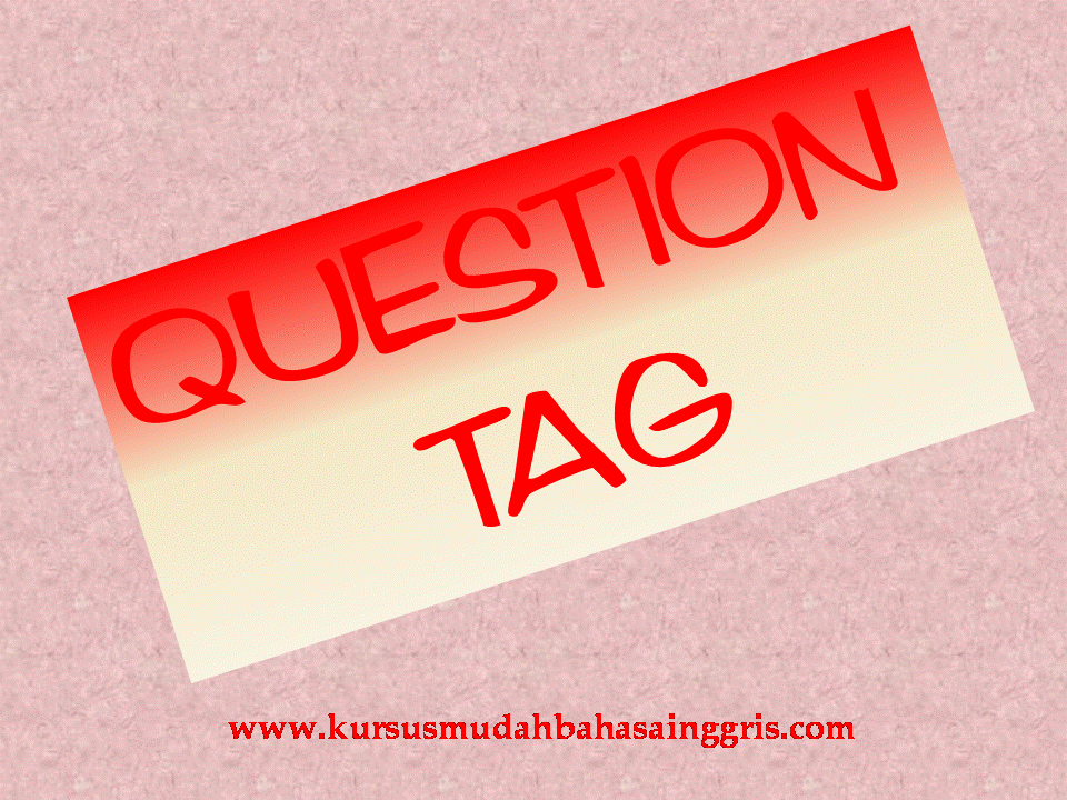 Pengertian Bentuk Variasi Bentuk Ketentuan Question Tag Belajar Bahasa Inggris Online Gratis