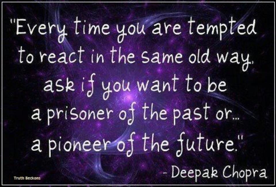 Every time you are tempted to react in the same old way ask if you want