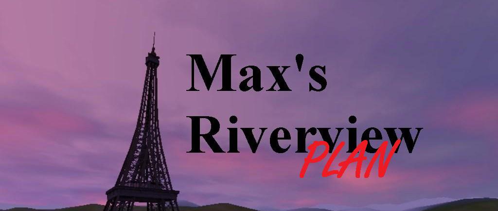 Max's Riverview Plan