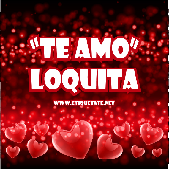 TE AMO LOQUITA