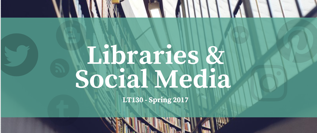 LT130 Libraries and Social Media (Spring 2017)