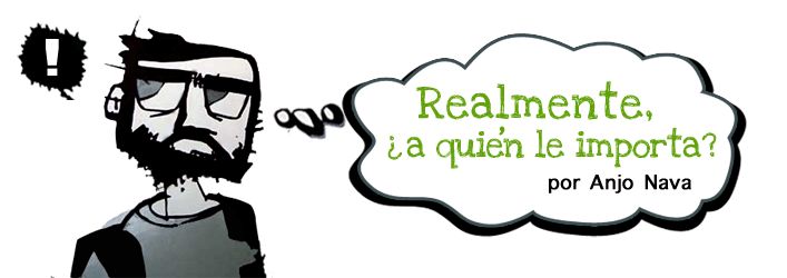 "Realmente, ¿a quién le importa?" por Anjo Nava