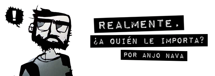 "Realmente, ¿a quién le importa?" por Anjo Nava