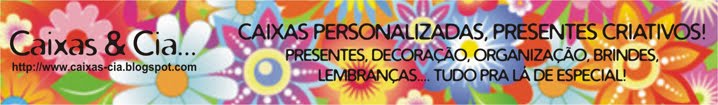 Caixas e Cia....personalizadas, artesanais, pra lá de especiais!