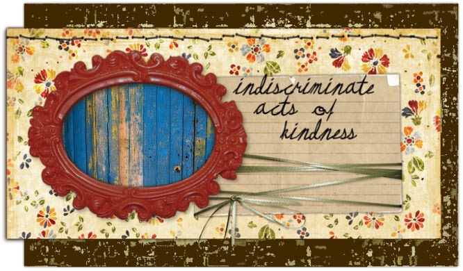 indiscriminate  acts  of  kindness