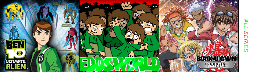 Ben 10, Bakugan and Eddsworld: All Series