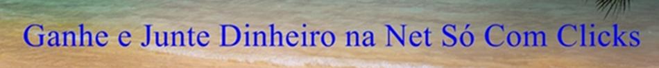Ganhe e Junte Dinheiro na Net Só Com Clicks