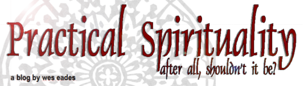 Practical Spirituality: A Blog by Wes Eades