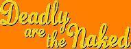 Deadly Are The Naked