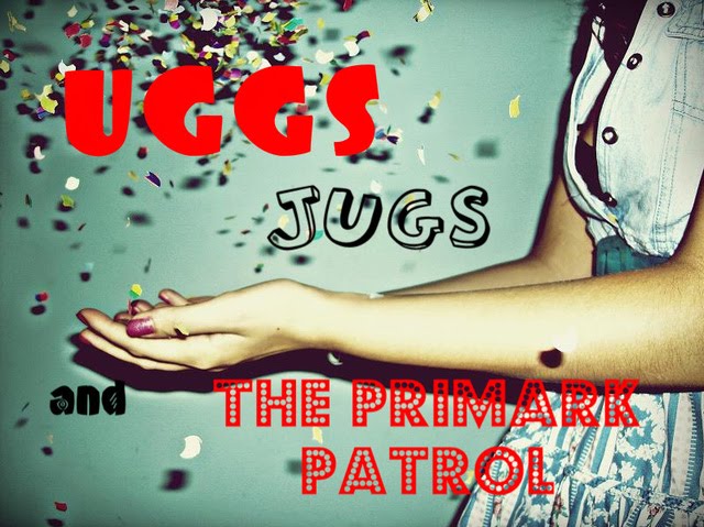 Uggs, jugs and the primark patrol