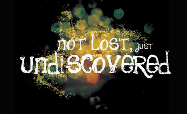 Not Lost, Just Undiscovered