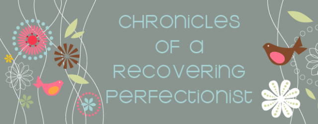 the chronicles of a recovering perfectionist